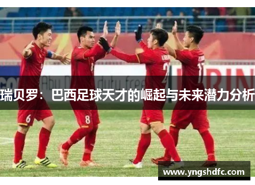 瑞贝罗：巴西足球天才的崛起与未来潜力分析
