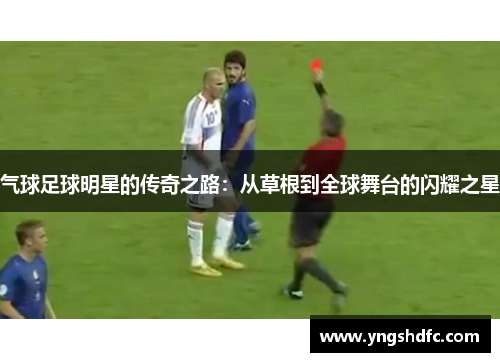 气球足球明星的传奇之路：从草根到全球舞台的闪耀之星